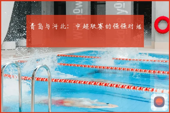 青岛与河北：中超联赛的强强对话